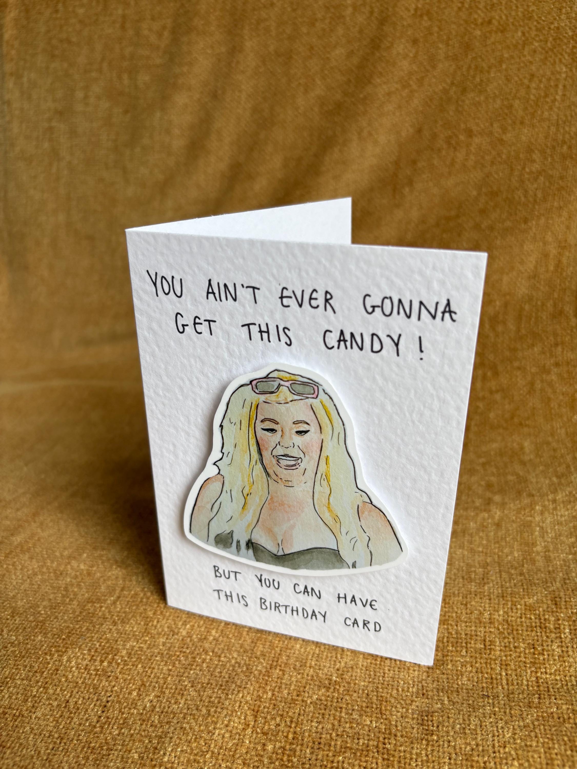 Gemma Collins | Handcrafted Birthday Card | You ain't ever gonna get this candy