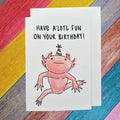 Axolotl | Have a’lotl fun | Handcrafted Birthday Card