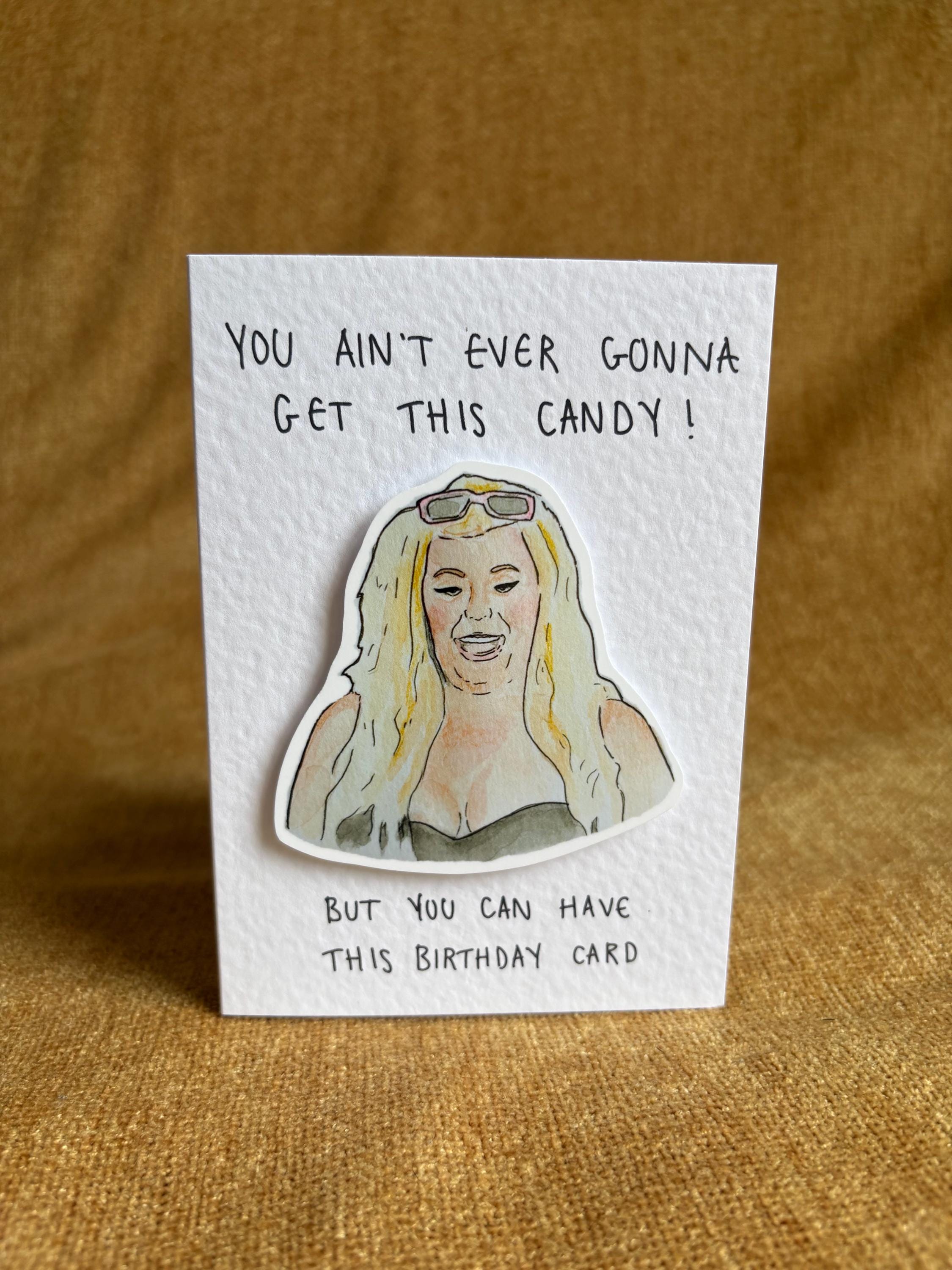 Gemma Collins | Handcrafted Birthday Card | You ain't ever gonna get this candy