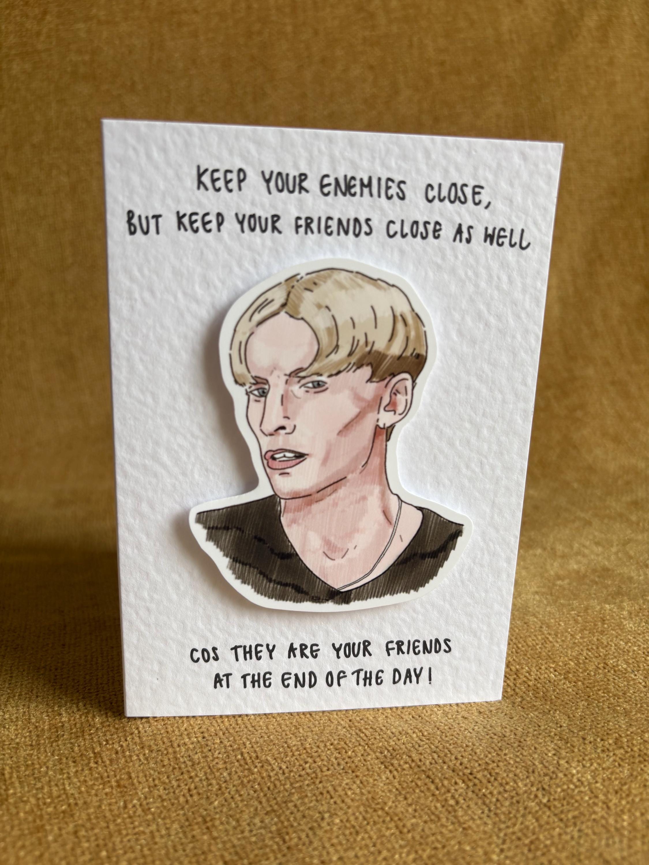 Kurtan Mucklowe | Keep your friends close | Handcrafted Greeting Card