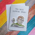Ben Mitchell | you need slapping down | Handcrafted Greeting Card