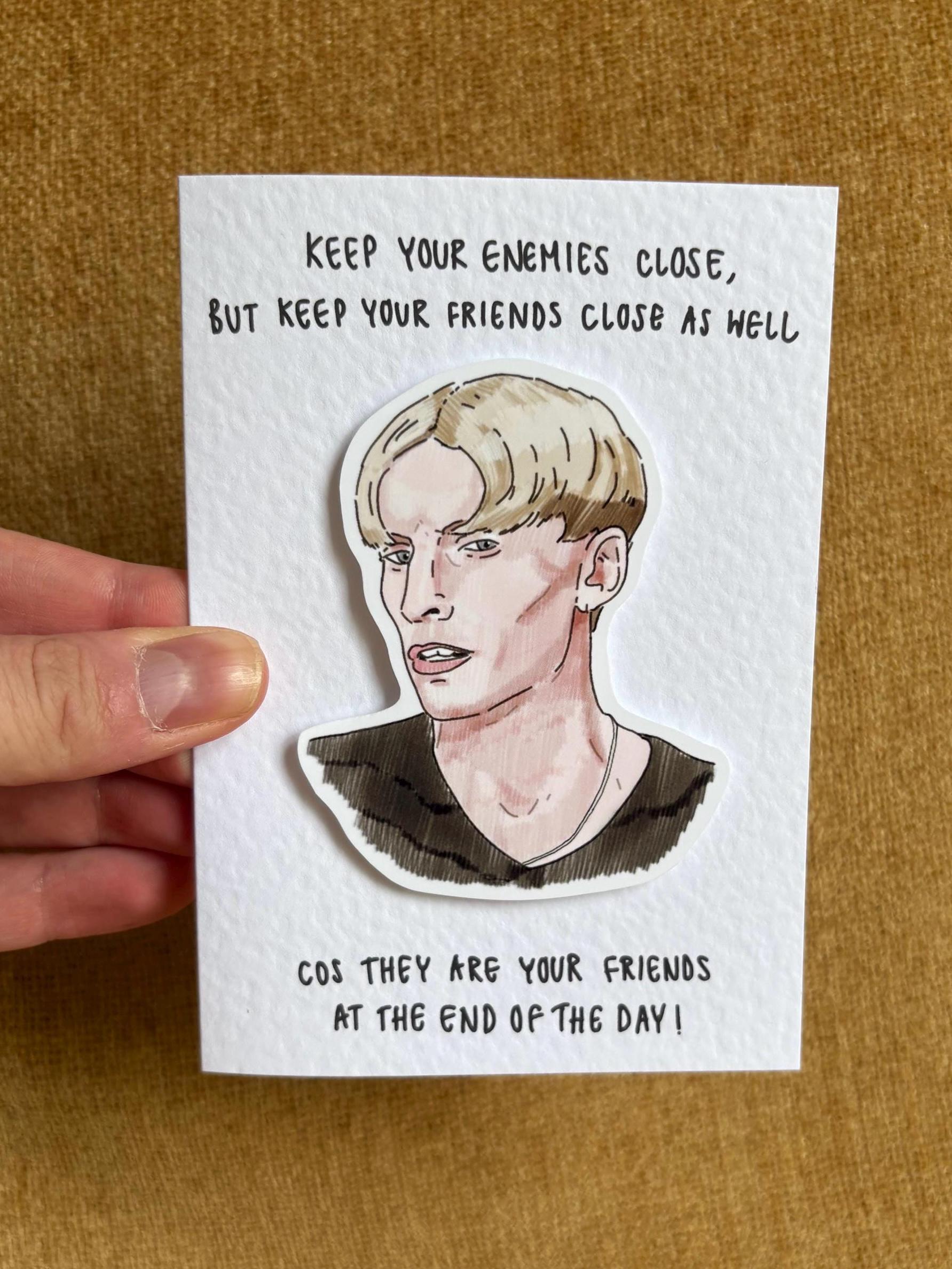 Kurtan Mucklowe | Keep your friends close | Handcrafted Greeting Card